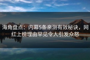 海角盘点：内幕5条亲测有效秘诀，网红上榜理由罕见令人引发众怒